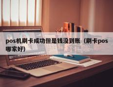 pos机刷卡成功但是钱没到账（刷卡pos哪家好）