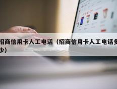 招商信用卡人工电话（招商信用卡人工电话多少）
