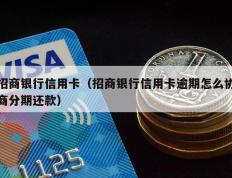 招商银行信用卡（招商银行信用卡逾期怎么协商分期还款）