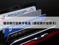 建设银行信用卡电话（建设银行信用卡）