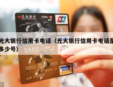 光大银行信用卡电话（光大银行信用卡电话是多少号）