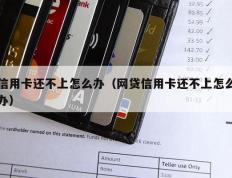 信用卡还不上怎么办（网贷信用卡还不上怎么办）