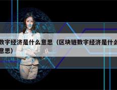 数字经济是什么意思（区块链数字经济是什么意思）
