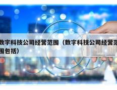 数字科技公司经营范围（数字科技公司经营范围包括）