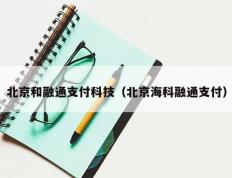 北京和融通支付科技（北京海科融通支付）