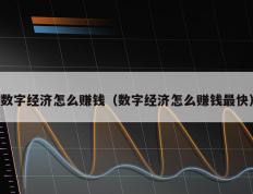 数字经济怎么赚钱（数字经济怎么赚钱最快）