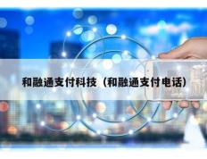 和融通支付科技（和融通支付电话）