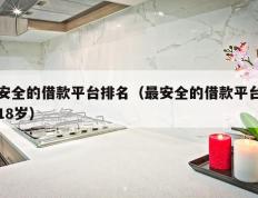最安全的借款平台排名（最安全的借款平台排名18岁）