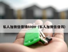 私人加微信借钱6000（私人加微信借钱）