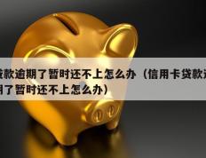贷款逾期了暂时还不上怎么办（信用卡贷款逾期了暂时还不上怎么办）