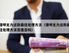 借呗无力还款最佳处理方法（借呗无力还款最佳处理方法百度百科）