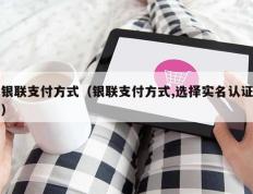 银联支付方式（银联支付方式,选择实名认证）