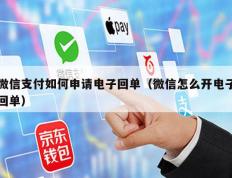 微信支付如何申请电子回单（微信怎么开电子回单）