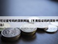 可以留号码的贷款网站（不用验证码的贷款平台）