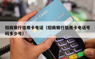 招商银行信用卡电话（招商银行信用卡电话号码多少号）