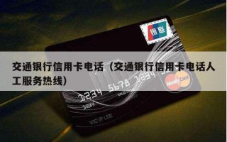 交通银行信用卡电话（交通银行信用卡电话人工服务热线）