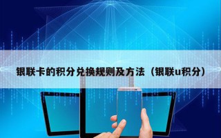 银联卡的积分兑换规则及方法（银联u积分）