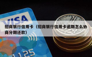 招商银行信用卡（招商银行信用卡逾期怎么协商分期还款）