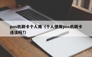 pos机刷卡个人用（个人使用pos机刷卡违法吗?）