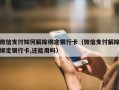 微信支付如何解除绑定银行卡（微信支付解除绑定银行卡,还能用吗）