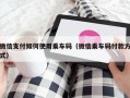 微信支付如何使用乘车码（微信乘车码付款方式）