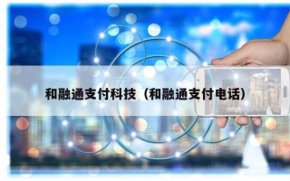 和融通支付科技（和融通支付电话）