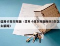 信用卡支付限额（信用卡支付限额每月5万怎么解除）