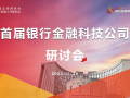 银行金融科技公司研讨会（首届银行金融科技公司研讨会举办）