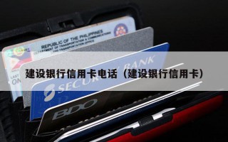 建设银行信用卡电话（建设银行信用卡）