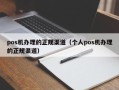 pos机办理的正规渠道（个人pos机办理的正规渠道）