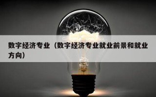 数字经济专业（数字经济专业就业前景和就业方向）