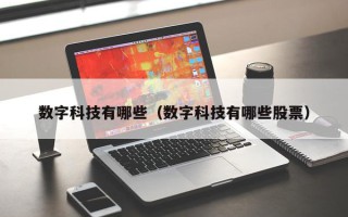 数字科技有哪些（数字科技有哪些股票）