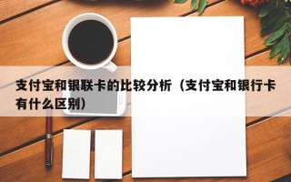 支付宝和银联卡的比较分析（支付宝和银行卡有什么区别）