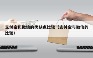 支付宝和微信的优缺点比较（支付宝与微信的比较）