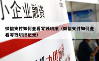 微信支付如何查看零钱明细（微信支付如何查看零钱明细记录）