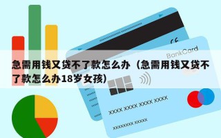 急需用钱又贷不了款怎么办（急需用钱又贷不了款怎么办18岁女孩）