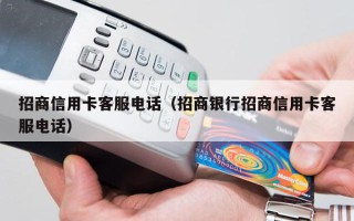招商信用卡客服电话（招商银行招商信用卡客服电话）