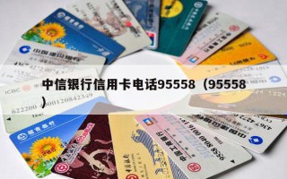 中信银行信用卡电话95558（95558）