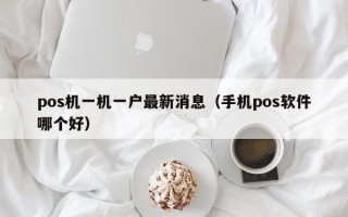 pos机一机一户最新消息（手机pos软件哪个好）