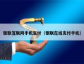 银联互联网手机支付（银联在线支付手机）