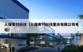 人保支付科技（人保支付科技重庆有限公司电话）