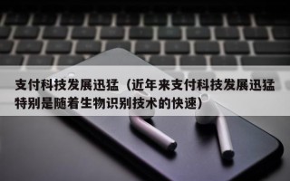 支付科技发展迅猛（近年来支付科技发展迅猛特别是随着生物识别技术的快速）