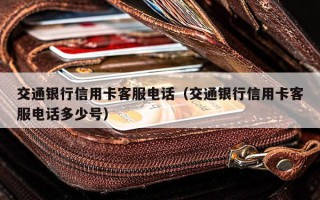 交通银行信用卡客服电话（交通银行信用卡客服电话多少号）