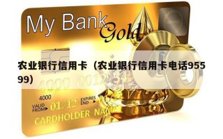 农业银行信用卡（农业银行信用卡电话95599）