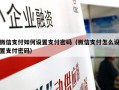 微信支付如何设置支付密码（微信支付怎么设置支付密码）
