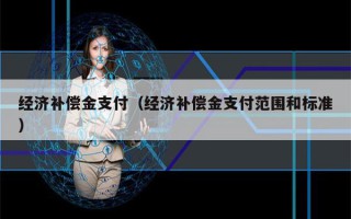 经济补偿金支付（经济补偿金支付范围和标准）