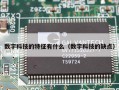 数字科技的特征有什么（数字科技的缺点）