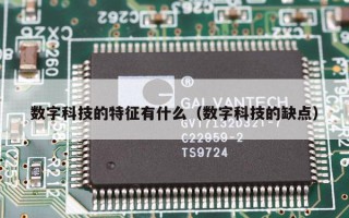 数字科技的特征有什么（数字科技的缺点）