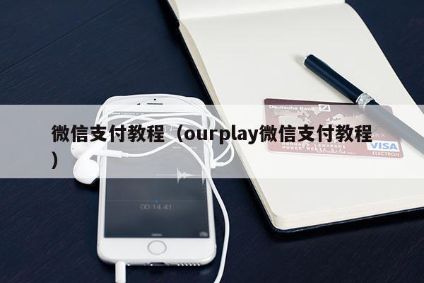 微信支付教程（ourplay微信支付教程）