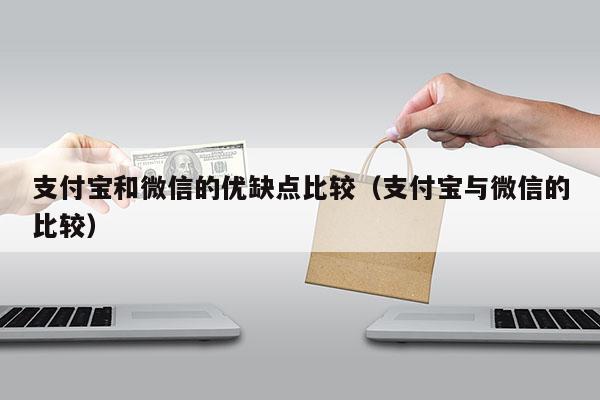 支付宝和微信的优缺点比较（支付宝与微信的比较）